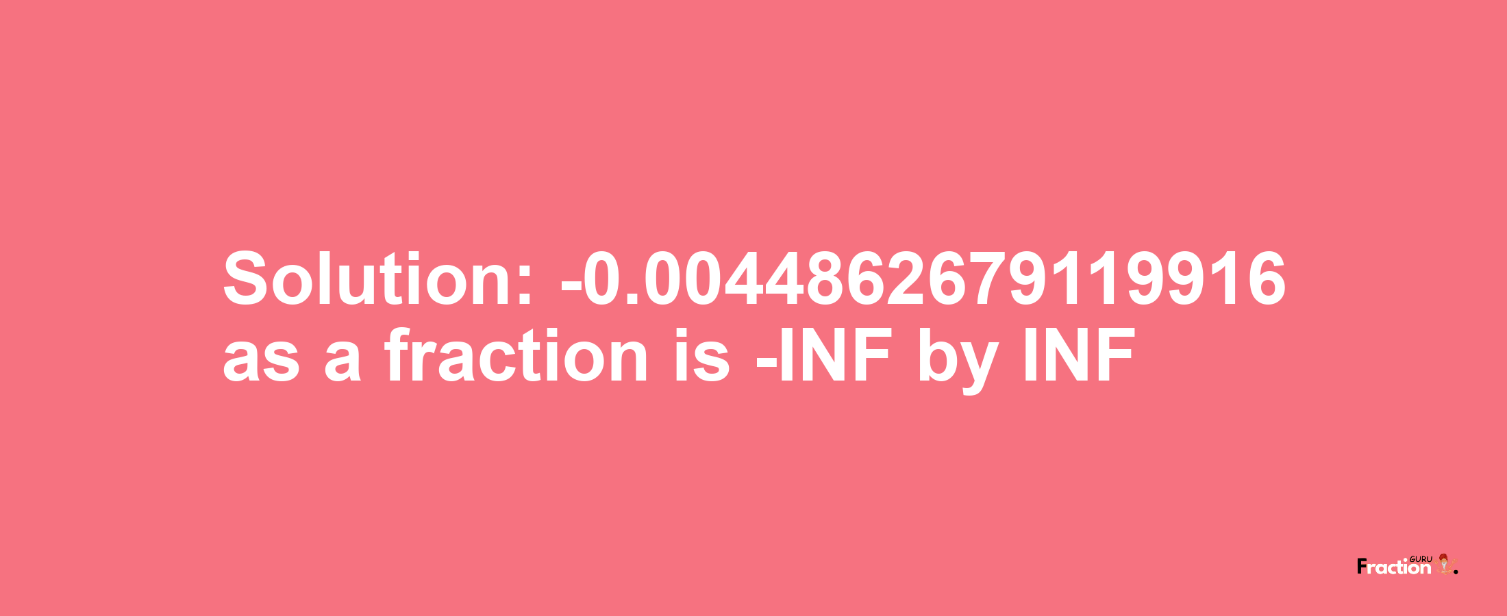 Solution:-0.0044862679119916 as a fraction is -INF/INF